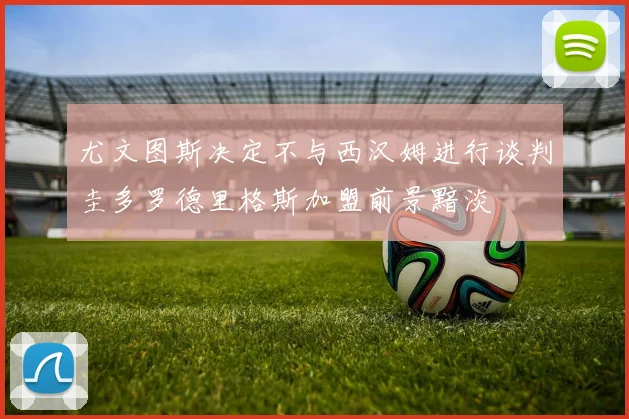尤文图斯决定不与西汉姆进行谈判圭多罗德里格斯加盟前景黯淡