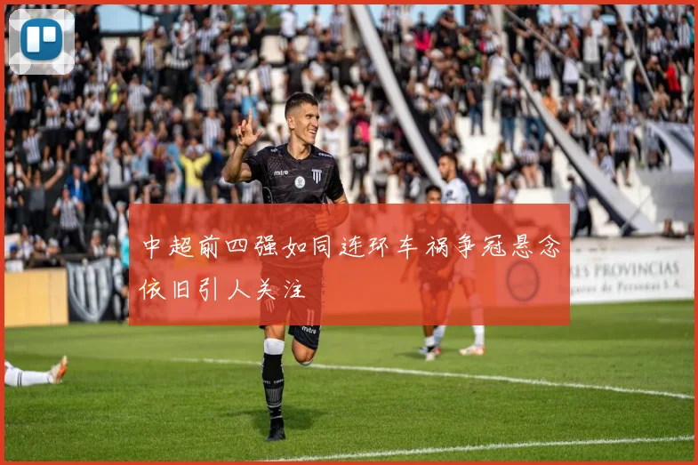 中超前四强如同连环车祸争冠悬念依旧引人关注