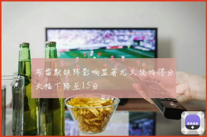 布雷默缺阵影响显著尤文场均得分大幅下降至15分