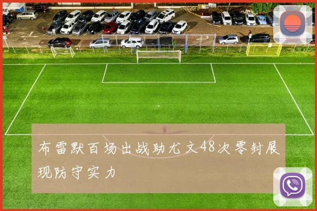 布雷默百场出战助尤文48次零封展现防守实力